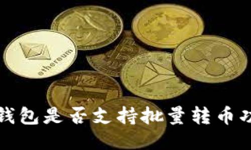  TP钱包是否支持批量转币功能？