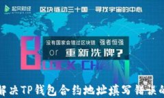 如何解决TP钱包合约地址填写错误的问题
