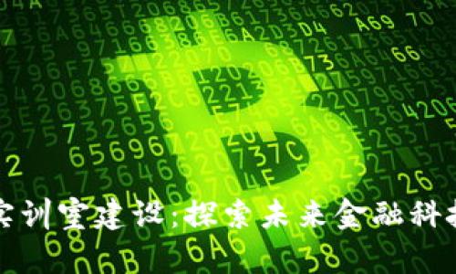 区块链金融实训室建设：探索未来金融科技的创新基地