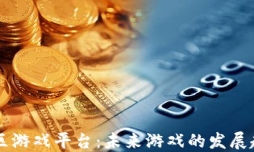 区块链社区游戏平台:未来游戏的发展趋势与潜力