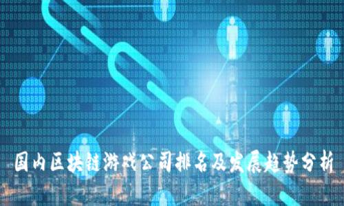国内区块链游戏公司排名及发展趋势分析