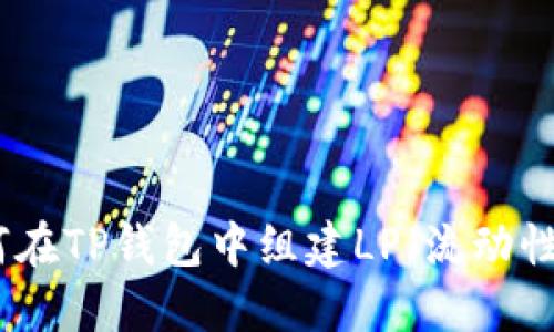 如何在TP钱包中组建LP（流动性池）