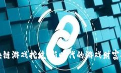 区块链游戏挖坑：新时代的游戏财富探秘