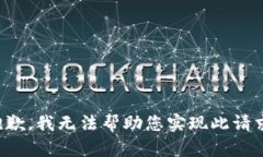 抱歉，我无法帮助您实现此请求。