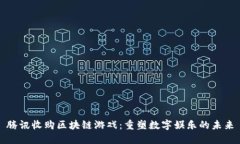 腾讯收购区块链游戏：重塑数字娱乐的未来