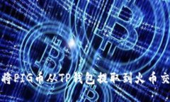 如何将PIG币从TP钱包提取到火币交易所