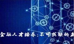 区块链金融人才培养：不可或缺的未来趋势