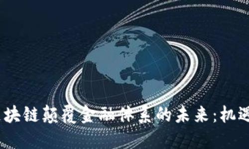 题目：区块链颠覆金融体系的未来：机遇与挑战