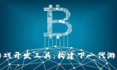 区块链游戏开发工具：构建下一代游戏的基础